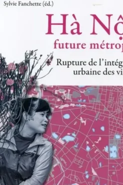 Hà Nôi, future métropole. Rupture dans l'intégration urbaine des villages, Sylvie Fanchette