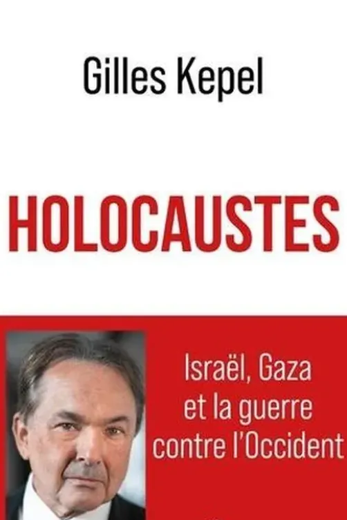 Holocaustes. Israël, Gaza et la guerre contre l'Occident, Gilles Kepel