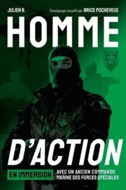 Homme d'action. En immersion avec un ancien commando marine des forces spéciales, Julien B.