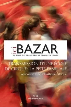 Ici Bazar N° 19, décembre 2019. Transmission d’une école de cirque : la piste familiale - Rencontre avec L’élastique citrique, Cécile Gavlak