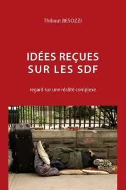 Idées reçues sur les SDF. Regard sur une réalité complexe, 2e édition revue et augmentée, Thibaut Besozzi