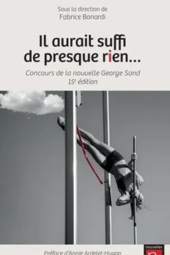 Il aurait suffi de presque rien... Concours de la nouvelle George Sand, 15e édition, Fabrice Bonardi