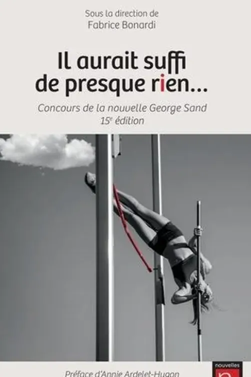 Il aurait suffi de presque rien... Concours de la nouvelle George Sand, 15e édition, Fabrice Bonardi