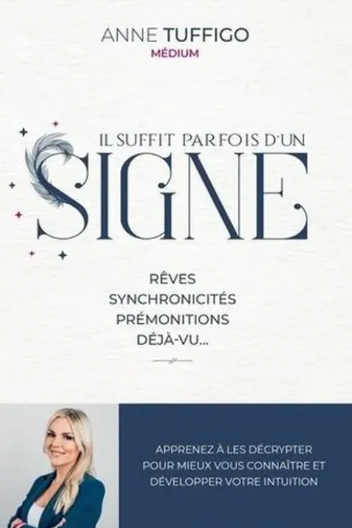 Il suffit parfois d'un signe. Rêves, synchronicités, prémonitions, déjà-vu... Apprenez à les décrypter pour mieux vous connaître et développer votre intuition, Anne Tuffigo