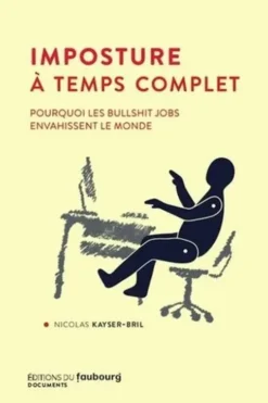 Imposture à temps complet. Pourquoi les bullshit jobs envahissent le monde, Nicolas Kayser-Bril