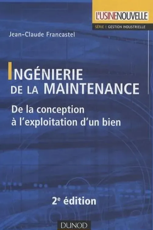 Ingénierie de la maintenance. De la conception à l'exploitation d'un bien, 2e édition, Jean-Claude Francastel
