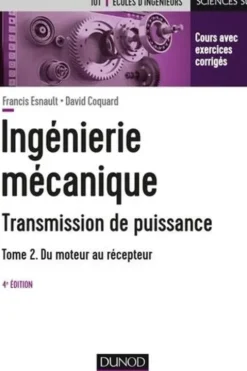 Ingénierie mécanique - Transmission de puissance. Tome 2, Du moteur au récepteur, 4e édition, Francis Esnault