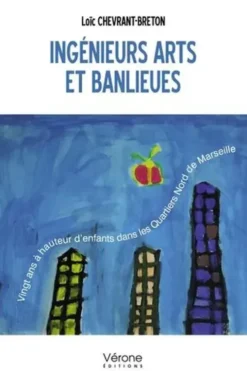 Ingénieurs arts et banlieues. Vingt ans à hauteur d'enfants dans les quartiers nord de Marseille, Loïc Chevrant-Breton