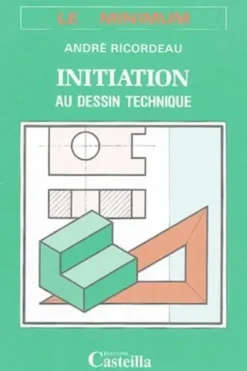 Initiation au dessin technique. Le minimum, André Ricordeau