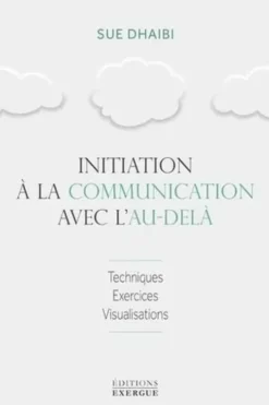 Initiation à la communication avec l'au-delà. Techniques, exercices, visualisations, Sue Dhaibi