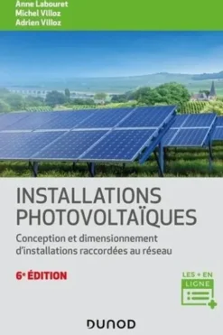 Installations photovoltaïques. Conception et dimensionnement d'installations raccordées au réseau, 6e édition, Anne Labouret