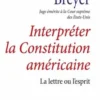 Interpréter la Constitution américaine. La lettre ou l'esprit, Stephen Breyer