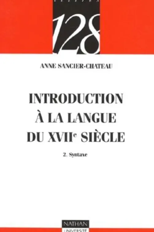 Introduction à la langue du XVIIe siècle. Tome 2, syntaxe, Anne Sancier-Château