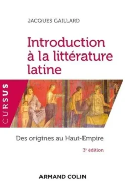 Introduction à la littérature latine. Des origines au Haut-Empire, 3e édition, Jacques Gaillard