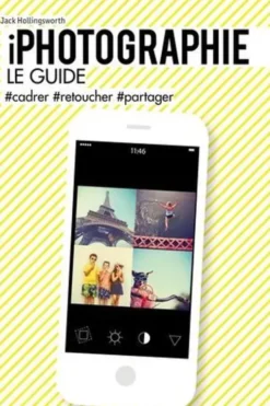 iPhotographie, le guide. #cadrer, #retoucher, #partager, John Hollingsworth