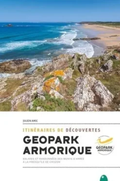 Itinéraires de découverte Géopark Armorique. Balades et randonnées des Monts d'Arrée à la presqu'île de Crozon, Julien Amic