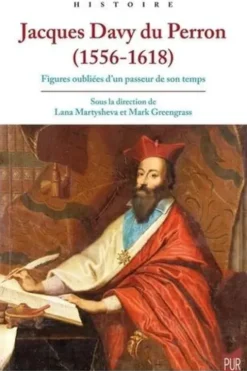Jacques Davy du Perron (1556-1618). Figures oubliées d'un passeur de son temps, Lana Martysheva