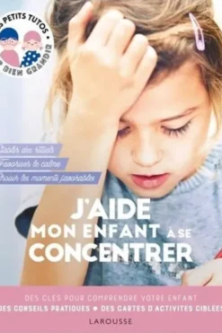 J'aide mon enfant à se concentrer. Des clés pour comprendre votre enfant, des conseils pratiques, des cartes d'activités ciblées, Laura Caldironi