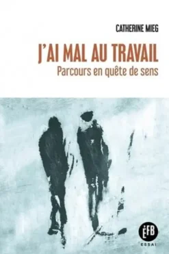 J'ai mal au travail. Parcours en quête de sens, Catherine Mieg