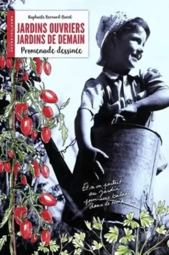 Jardins ouvriers, jardins de demain. Promenade dessinée, Raphaèle Bernard-Bacot