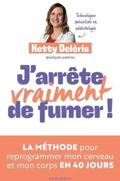 J'arrête (vraiment) de fumer ! La méthode pour reprogrammer mon cerveau et mon corps en 40 jours, Ketty Deléris