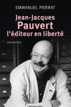 Jean-Jacques Pauvert, l'éditeur en liberté, Emmanuel Pierrat