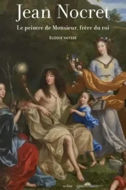 Jean Nocret. Le peintre de Monsieur, frère du roi, Elodie Vaysse