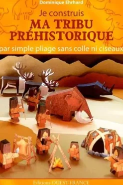 Je construis ma tribu préhistorique. Par simple pliage sans colle ni ciseaux, Dominique Ehrhard
