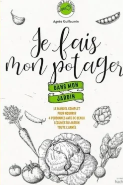 Je fais mon potager dans mon jardin. Le manuel complet pour nourrir 4 personnes avec de beaux légumes du jardin toute l'année, Agnès Guillaumin