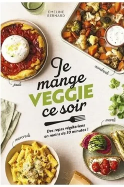 Je mange veggie ce soir. Un plat pour chaque jour en moins de 30 minutes !, Emeline Bernard