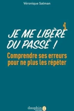 Je me libère du passé ! Comprendre ses erreurs pour ne plus les répéter, Véronique Salman
