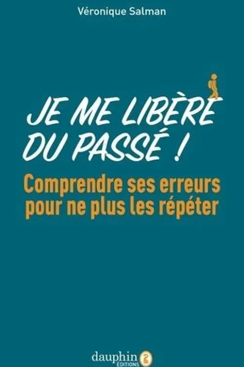 Je me libère du passé ! Comprendre ses erreurs pour ne plus les répéter, Véronique Salman