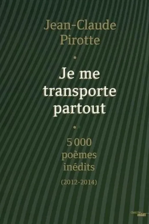 Je me transporte partout. 5000 poèmes inédits (2012-2014), Edition limitée, Jean-Claude Pirotte