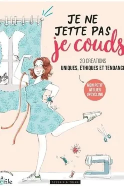 Je ne jette pas, je couds ! 20 créations uniques, éthiques et tendance. Mon petit atelier upcycling, Association La Refile