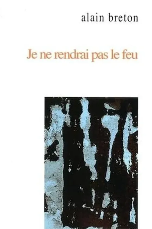 Je ne rendrai pas le feu, Alain Breton