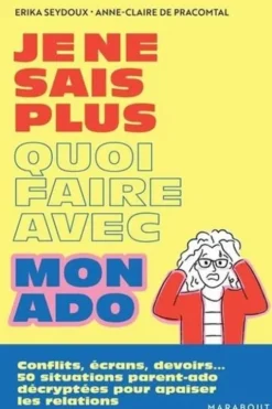 Je ne sais plus quoi faire avec mon ado. Conflits, écrans, devoirs... 50 situations parent-ado décryptées pour apaiser les relations, Erika Seydoux