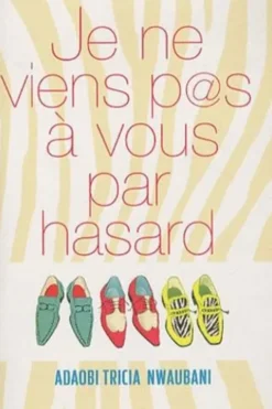 Je ne viens pas à vous par hasard, Adaobi Tricia Nwaubani