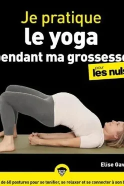 Je pratique le yoga pendant ma grossesse pour les Nuls, Elise Gaveau