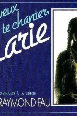 Je veux te chanter marie 12 chants à la vierge, Raymond Fau