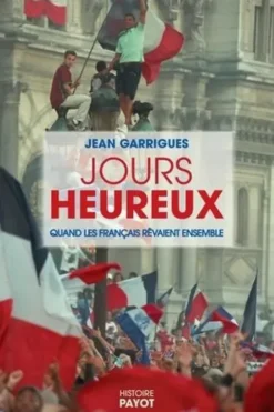 Jours heureux. Quand les Français rêvaient ensemble, Jean Garrigues