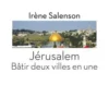 Jérusalem : bâtir deux villes en une, Irène Salenson