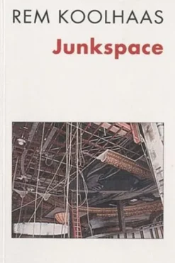 Junkspace. Repenser radicalement l'espace urbain, Rem Koolhaas
