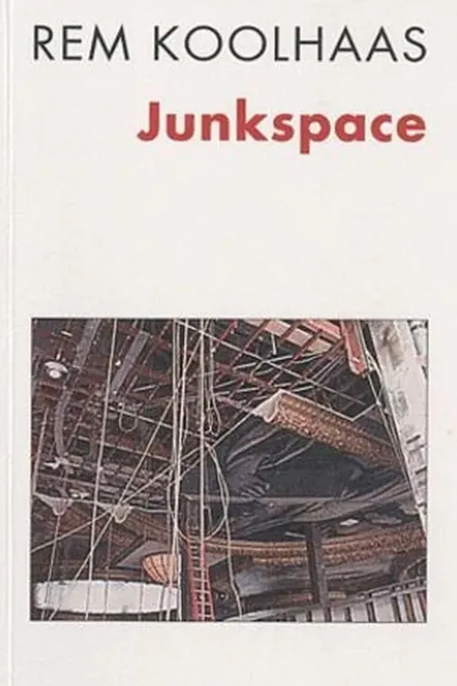 Junkspace. Repenser radicalement l'espace urbain, Rem Koolhaas