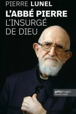 L'Abbé Pierre. L'insurgé de Dieu, Pierre Lunel