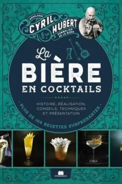 La bière en cocktails. Plus de 100 recettes surprenantes, Cyril Hubert