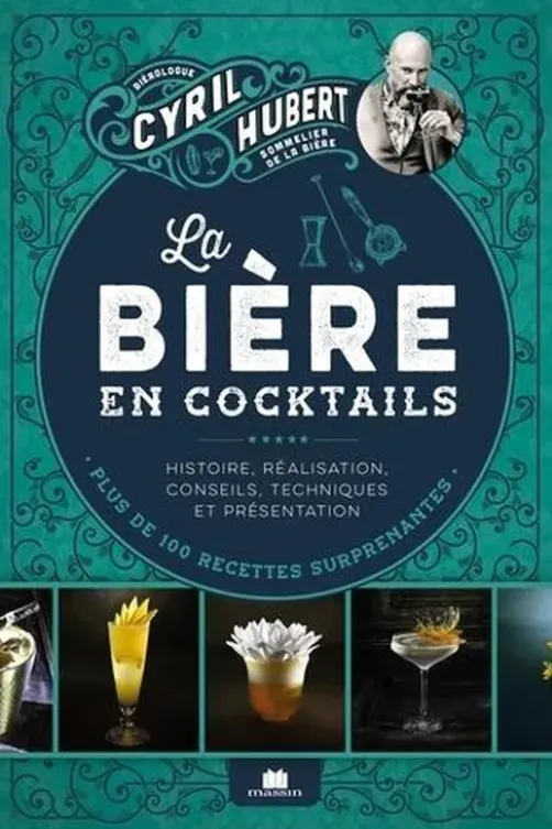 La bière en cocktails. Plus de 100 recettes surprenantes, Cyril Hubert