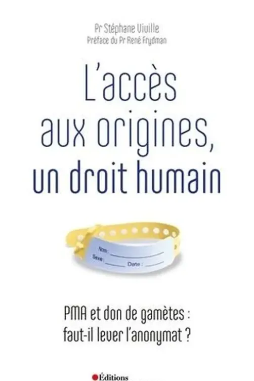 L'accès aux origines, un droit humain. PMA et don de gamètes : faut-il lever l'anonymat ?, Stéphane Viville
