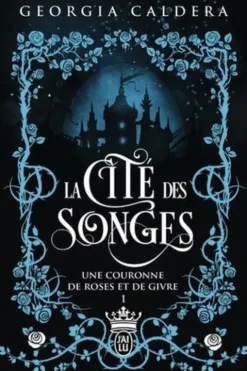 La cité des songes Tome 1 : Une couronne de roses et de givre, Georgia Caldera