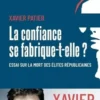 La confiance se fabrique-t-elle ?. Essai sur la mort des élites républicaines, Xavier Patier