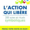L'action qui libère. 200 actes et rituels symboliques, Elisabeth Horowitz